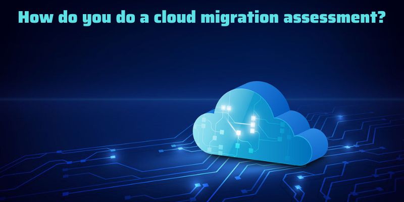 How do you do a cloud migration assessment?