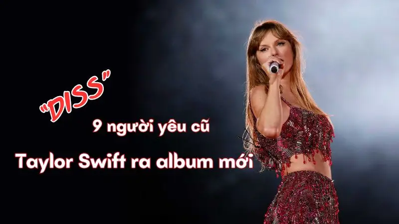 Mê cái cách Taylor Swift ra album mới “diss” 9 người yêu cũ, riêng Joe Alwyn được “thiên vị” gần 20 bài